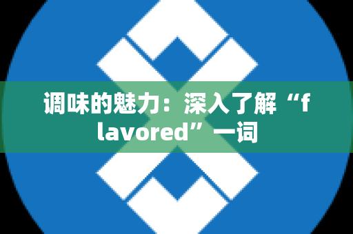 调味的魅力：深入了解“flavored”一词