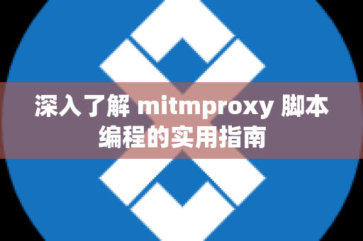 深入了解 mitmproxy 脚本编程的实用指南