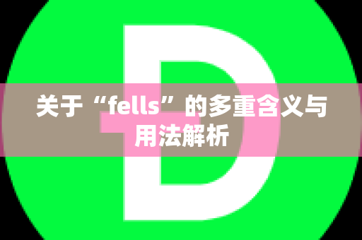 关于“fells”的多重含义与用法解析