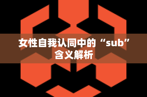 女性自我认同中的“sub”含义解析