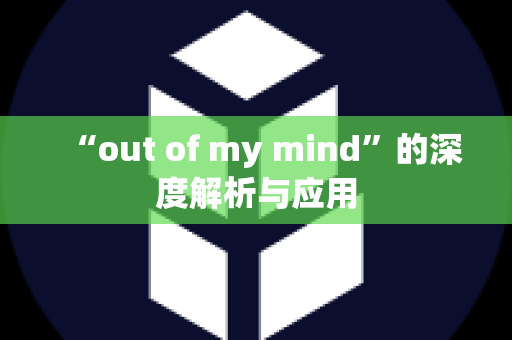 “out of my mind”的深度解析与应用