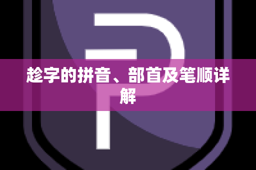 趁字的拼音、部首及笔顺详解