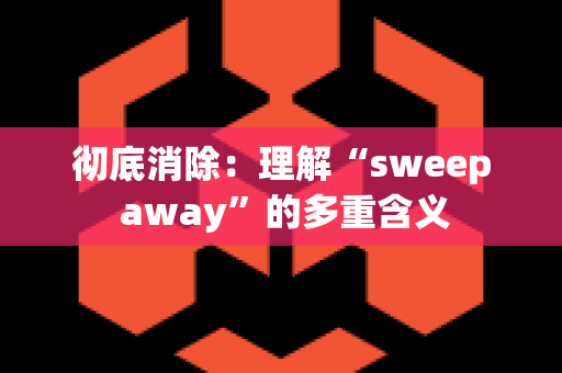 彻底消除：理解“sweep away”的多重含义