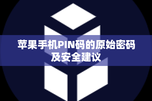 苹果手机PIN码的原始密码及安全建议