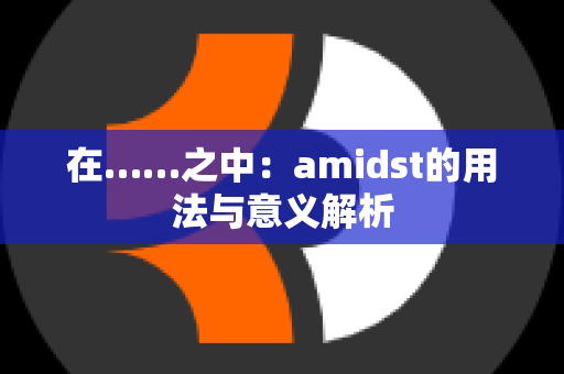 在……之中：amidst的用法与意义解析