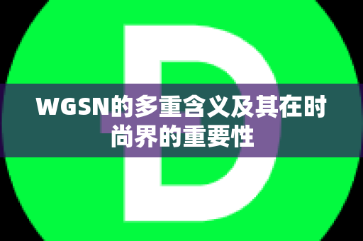 WGSN的多重含义及其在时尚界的重要性