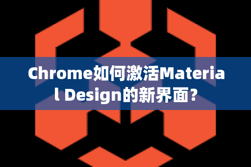 Chrome如何激活Material Design的新界面？