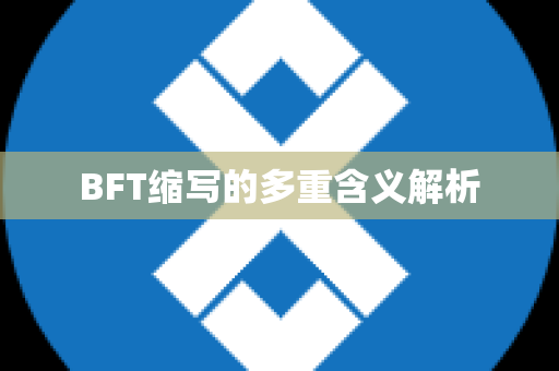 BFT缩写的多重含义解析