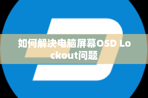 如何解决电脑屏幕OSD Lockout问题