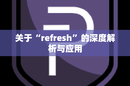 关于“refresh”的深度解析与应用