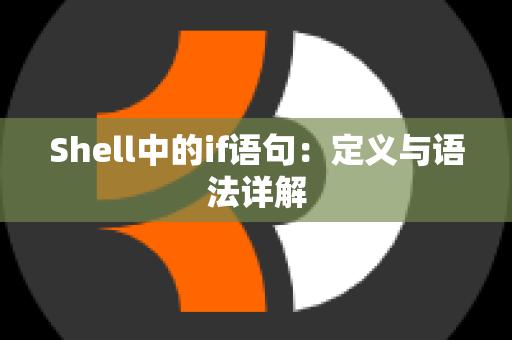 Shell中的if语句：定义与语法详解