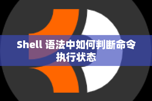 Shell 语法中如何判断命令执行状态