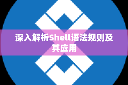 深入解析Shell语法规则及其应用