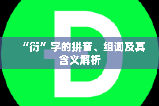 “衍”字的拼音、组词及其含义解析