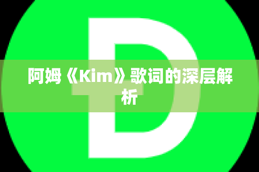 阿姆《Kim》歌词的深层解析