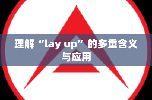 理解“lay up”的多重含义与应用