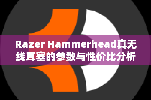 Razer Hammerhead真无线耳塞的参数与性价比分析