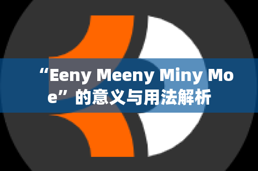 “Eeny Meeny Miny Moe”的意义与用法解析