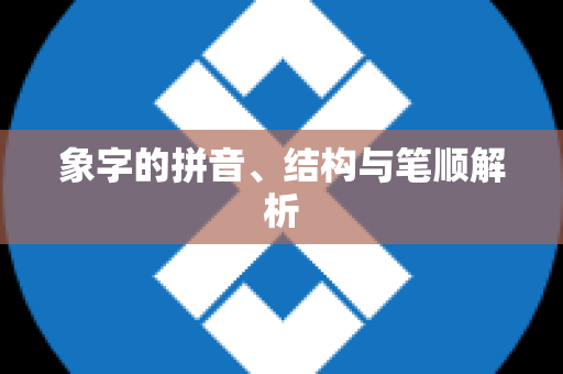 象字的拼音、结构与笔顺解析