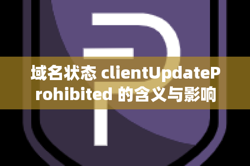 域名状态 clientUpdateProhibited 的含义与影响