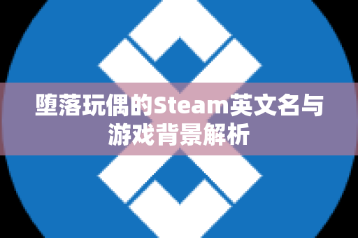 堕落玩偶的Steam英文名与游戏背景解析