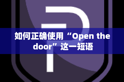 如何正确使用“Open the door”这一短语