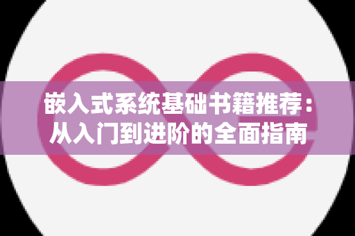 嵌入式系统基础书籍推荐：从入门到进阶的全面指南