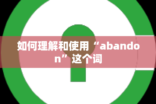 如何理解和使用“abandon”这个词