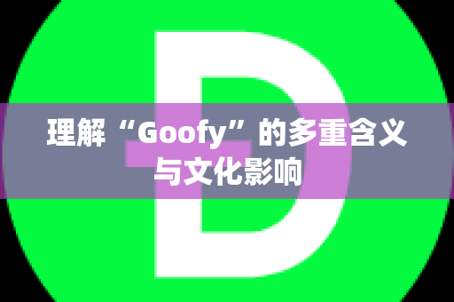 理解“Goofy”的多重含义与文化影响