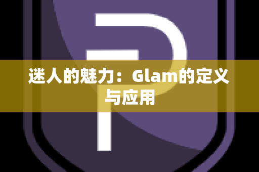 迷人的魅力：Glam的定义与应用