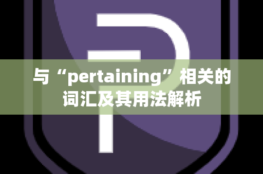 与“pertaining”相关的词汇及其用法解析