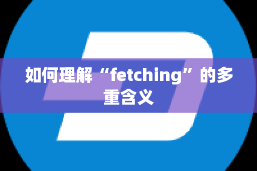 如何理解“fetching”的多重含义