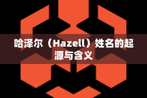 哈泽尔（Hazell）姓名的起源与含义