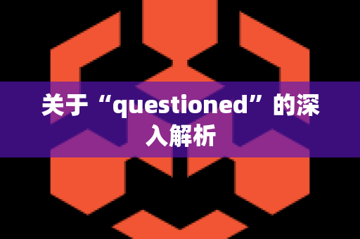 关于“questioned”的深入解析