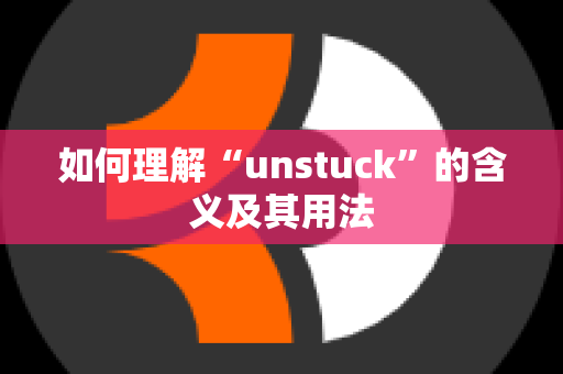 如何理解“unstuck”的含义及其用法