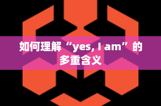 如何理解“yes, I am”的多重含义