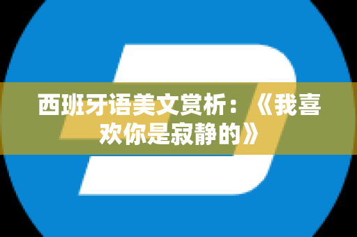 西班牙语美文赏析：《我喜欢你是寂静的》