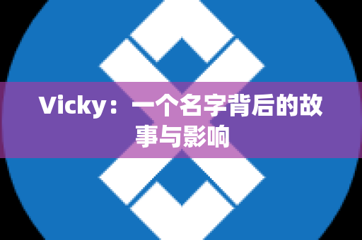 Vicky：一个名字背后的故事与影响