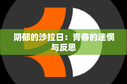 阴郁的沙拉日：青春的迷惘与反思