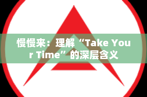 慢慢来：理解“Take Your Time”的深层含义