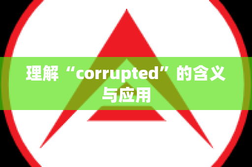 理解“corrupted”的含义与应用