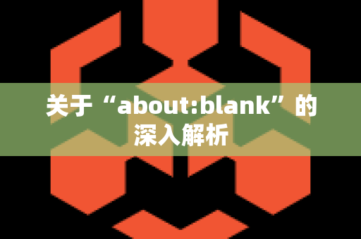 关于“about:blank”的深入解析