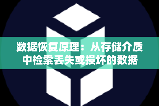 数据恢复原理：从存储介质中检索丢失或损坏的数据