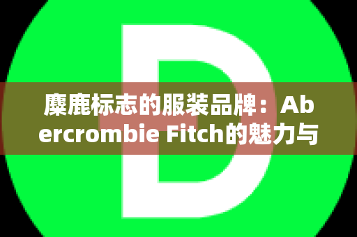 麋鹿标志的服装品牌：Abercrombie Fitch的魅力与影响