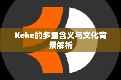 Keke的多重含义与文化背景解析