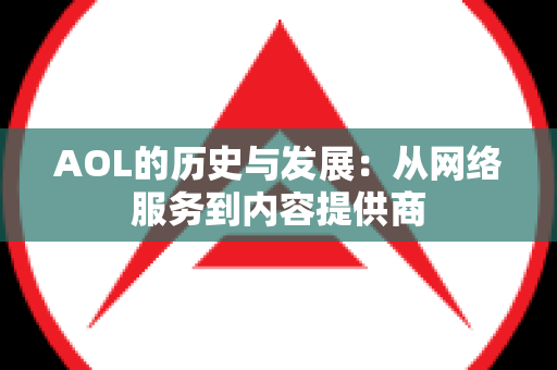 AOL的历史与发展：从网络服务到内容提供商