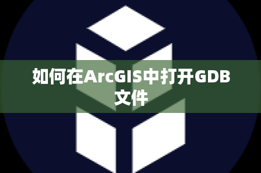 如何在ArcGIS中打开GDB文件