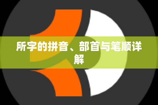 所字的拼音、部首与笔顺详解