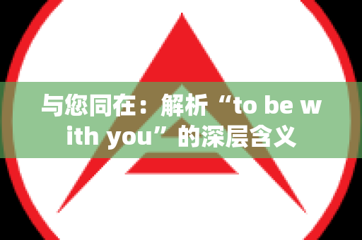 与您同在：解析“to be with you”的深层含义