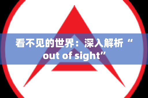 看不见的世界：深入解析“out of sight”